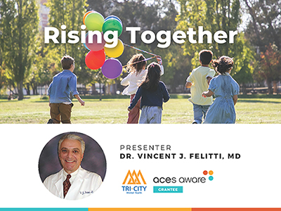 Rising Together webinar with presenter Dr. Vincent J. Felitti, MD. Hosted by Tri-City Mental Health, ACEs Aware Grantee.