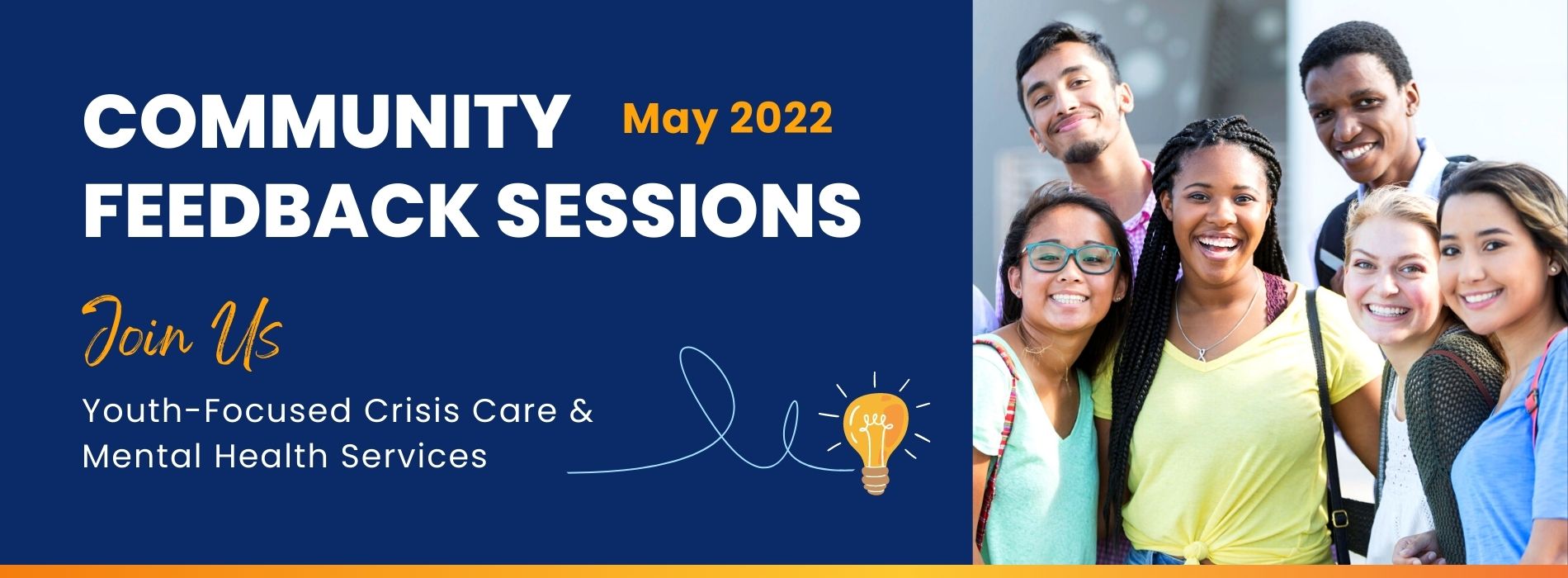 May 2022 Community Feedback Sessions. Join us to discuss youth-focused crisis care and mental health services. 